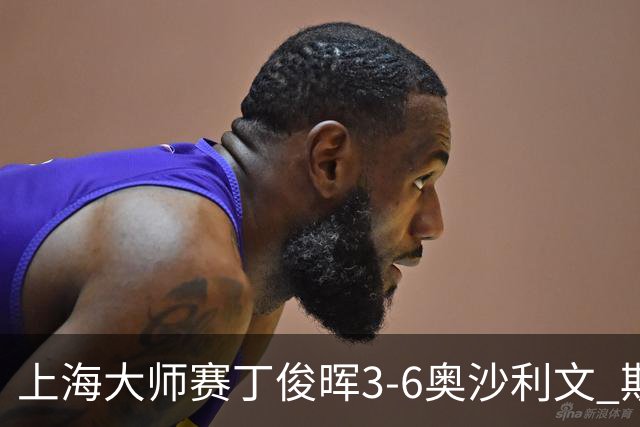 上海大师赛丁俊晖3-6奥沙利文 斯佳辉2-6特鲁姆普